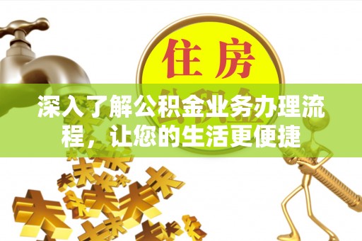 大溪深入了解公积金业务办理流程，让您的生活更便捷