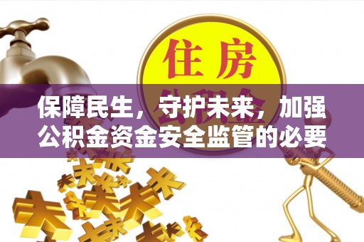 大溪保障民生，守护未来，加强公积金资金安全监管的必要性与实践