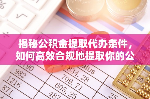 大溪揭秘公积金提取代办条件，如何高效合规地提取你的公积金