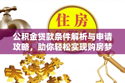 大溪公积金贷款条件解析与申请攻略，助你轻松实现购房梦想