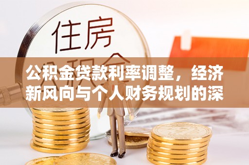 大溪公积金贷款利率调整，经济新风向与个人财务规划的深远影响