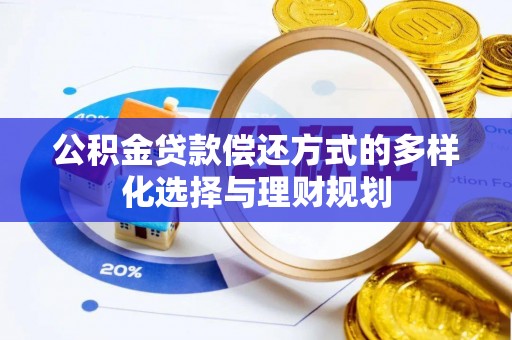 大溪公积金贷款偿还方式的多样化选择与理财规划
