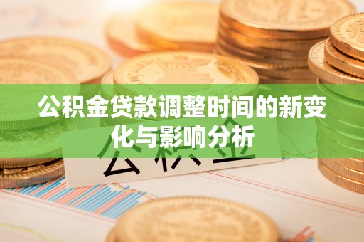 大溪公积金贷款调整时间的新变化与影响分析