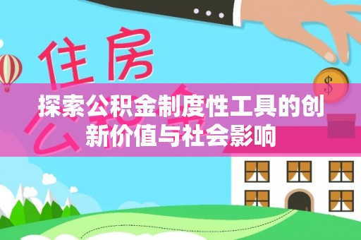 大溪探索公积金制度性工具的创新价值与社会影响