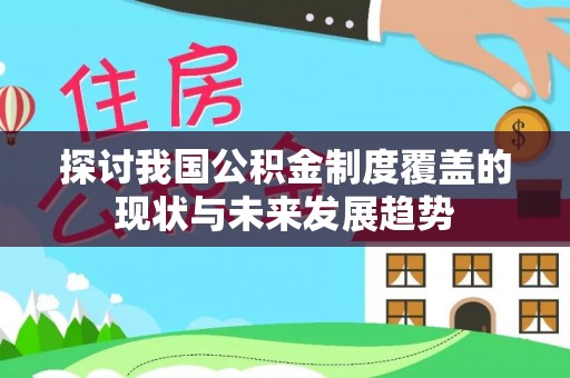 大溪探讨我国公积金制度覆盖的现状与未来发展趋势