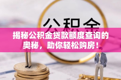 大溪揭秘公积金贷款额度查询的奥秘，助你轻松购房！
