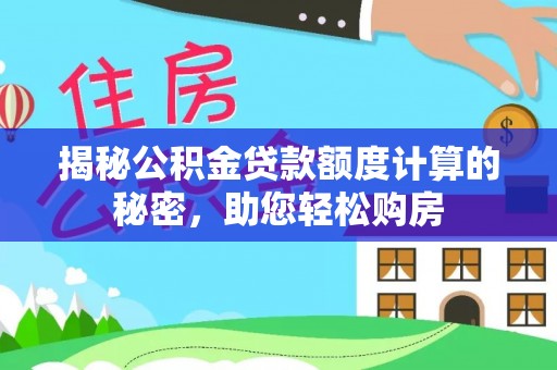 大溪揭秘公积金贷款额度计算的秘密，助您轻松购房
