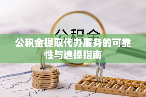 大溪公积金提取代办服务的可靠性与选择指南