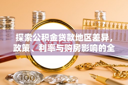 大溪探索公积金贷款地区差异，政策、利率与购房影响的全面解析