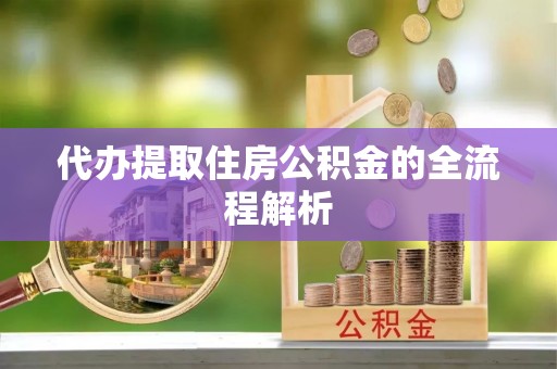 大溪代办提取住房公积金的全流程解析