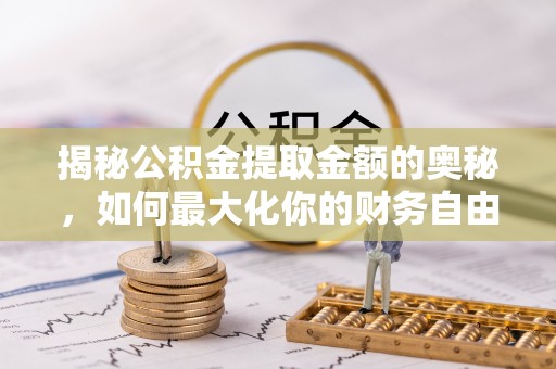 大溪揭秘公积金提取金额的奥秘，如何最大化你的财务自由
