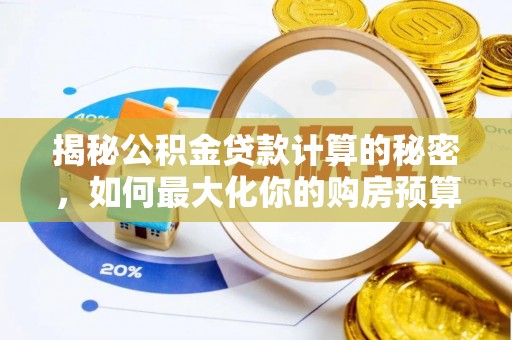 大溪揭秘公积金贷款计算的秘密，如何最大化你的购房预算