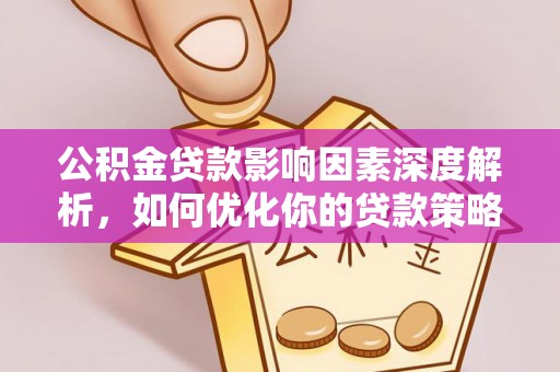 大溪公积金贷款影响因素深度解析，如何优化你的贷款策略