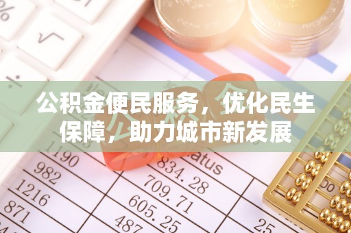 大溪公积金便民服务，优化民生保障，助力城市新发展