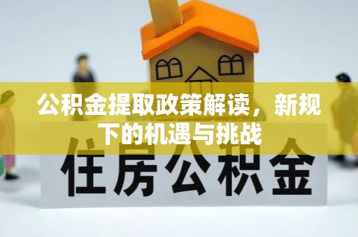 大溪公积金提取政策解读，新规下的机遇与挑战