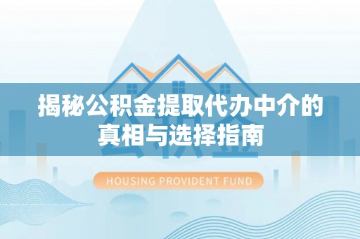大溪揭秘公积金提取代办中介的真相与选择指南