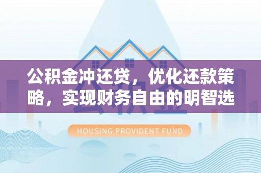大溪公积金冲还贷，优化还款策略，实现财务自由的明智选择