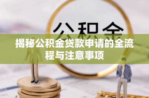 大溪揭秘公积金贷款申请的全流程与注意事项