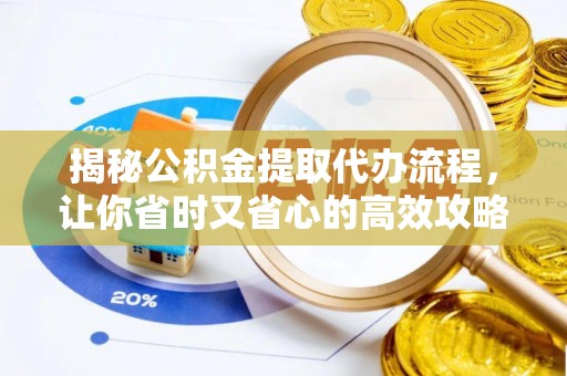大溪揭秘公积金提取代办流程，让你省时又省心的高效攻略