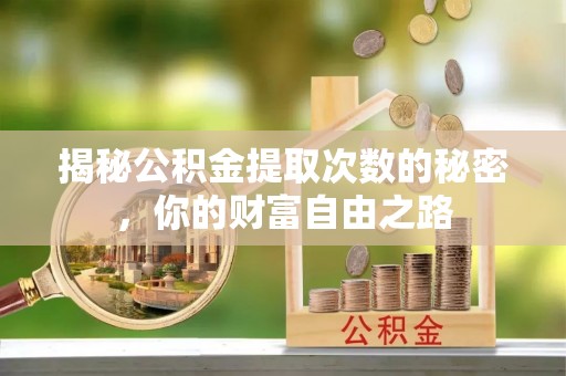 大溪揭秘公积金提取次数的秘密，你的财富自由之路