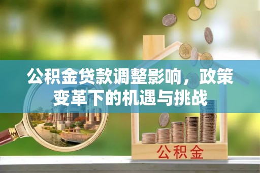 大溪公积金贷款调整影响，政策变革下的机遇与挑战