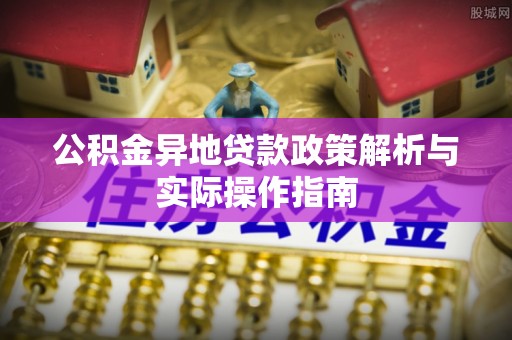 大溪公积金异地贷款政策解析与实际操作指南