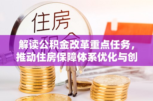 大溪解读公积金改革重点任务，推动住房保障体系优化与创新