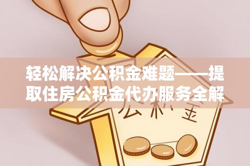 大溪轻松解决公积金难题——提取住房公积金代办服务全解析