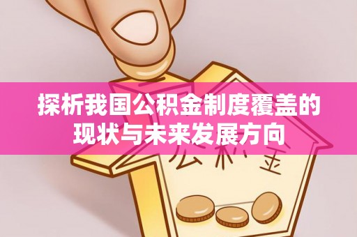 大溪探析我国公积金制度覆盖的现状与未来发展方向
