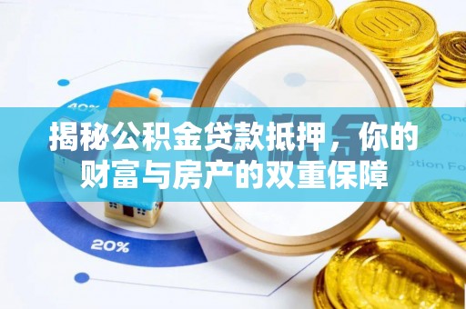大溪揭秘公积金贷款抵押，你的财富与房产的双重保障