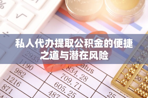大溪私人代办提取公积金的便捷之道与潜在风险