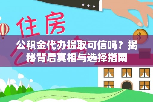 大溪公积金代办提取可信吗？揭秘背后真相与选择指南
