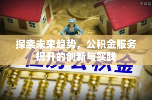 大溪探索未来趋势，公积金服务提升的创新与实践
