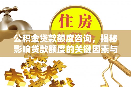 大溪公积金贷款额度咨询，揭秘影响贷款额度的关键因素与实用攻略