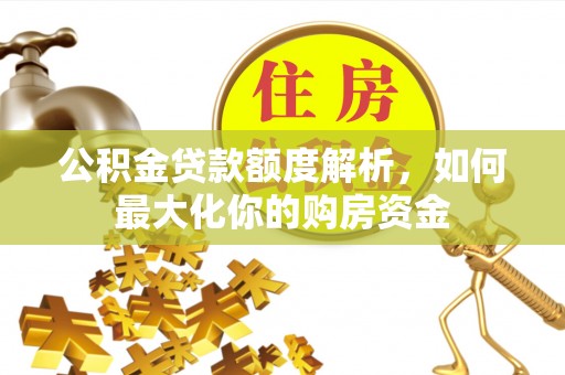 大溪公积金贷款额度解析，如何最大化你的购房资金