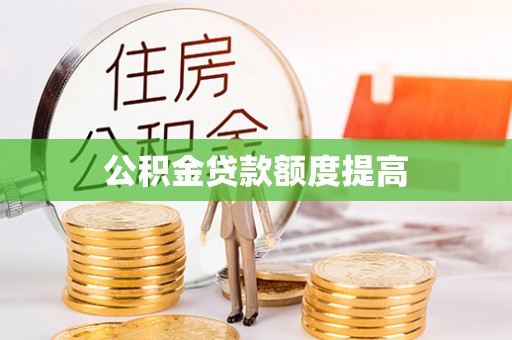 大溪公积金贷款额度提高