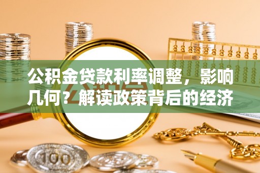 大溪公积金贷款利率调整，影响几何？解读政策背后的经济逻辑