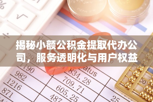 大溪揭秘小额公积金提取代办公司，服务透明化与用户权益保障