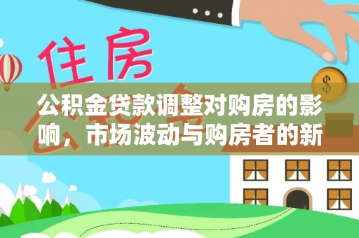 大溪公积金贷款调整对购房的影响，市场波动与购房者的新选择