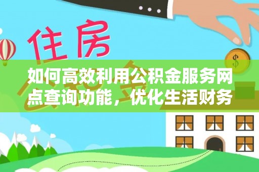 大溪如何高效利用公积金服务网点查询功能，优化生活财务管理