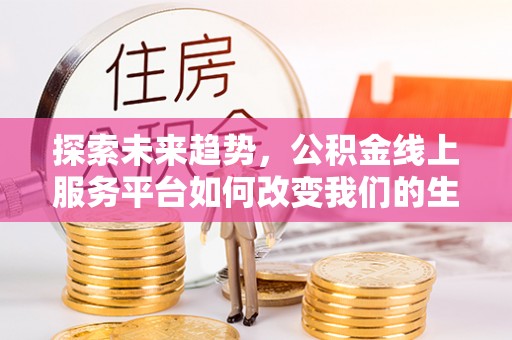 大溪探索未来趋势，公积金线上服务平台如何改变我们的生活