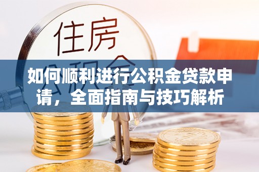 大溪如何顺利进行公积金贷款申请，全面指南与技巧解析