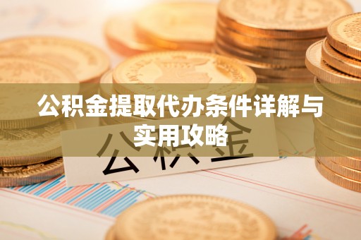 大溪公积金提取代办条件详解与实用攻略