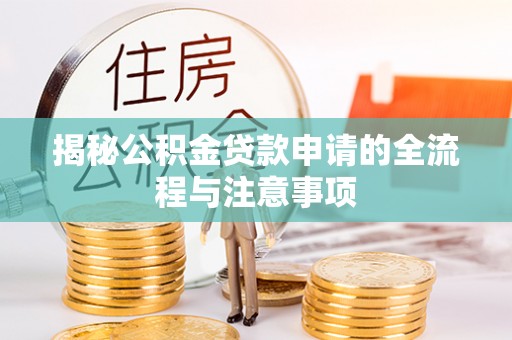大溪揭秘公积金贷款申请的全流程与注意事项