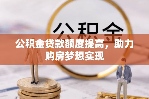 大溪公积金贷款额度提高，助力购房梦想实现