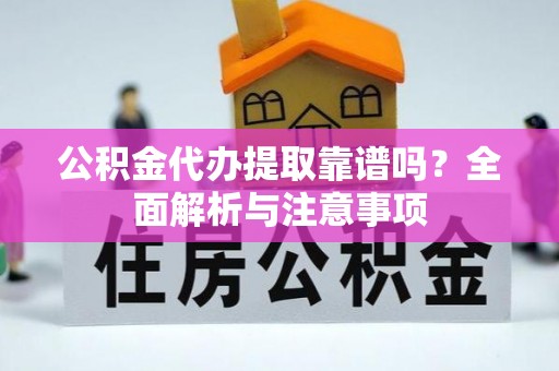 大溪公积金代办提取靠谱吗？全面解析与注意事项