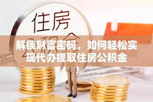 大溪解锁财富密码，如何轻松实现代办提取住房公积金