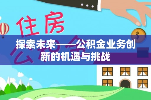 大溪探索未来——公积金业务创新的机遇与挑战