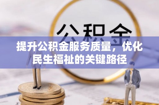 大溪提升公积金服务质量，优化民生福祉的关键路径
