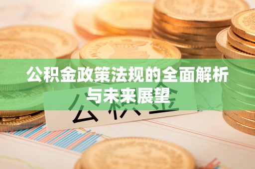 大溪公积金政策法规的全面解析与未来展望